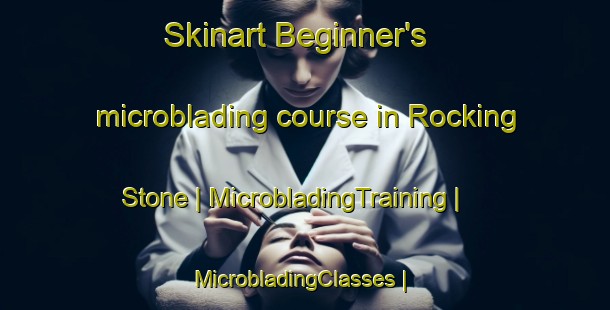 Skinart Beginner's microblading course in Rocking Stone | MicrobladingTraining | MicrobladingClasses | SkinartTraining-Ireland